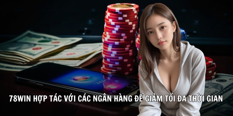 Rút tiền 78Win qua ngân hàng nội địa